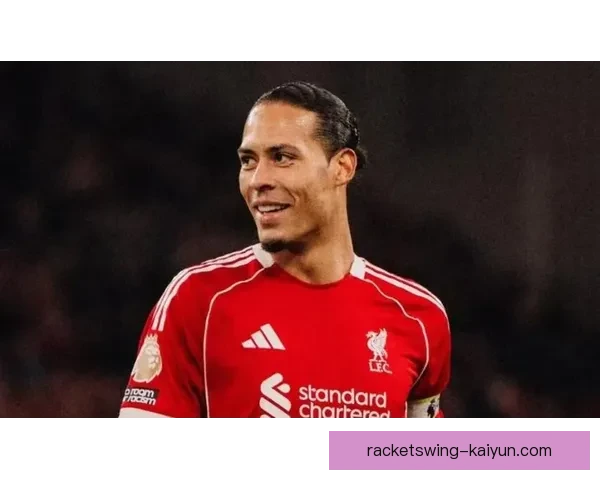 范戴克在安菲尔德的传奇表现继续展现球队竞争力增强的趋势